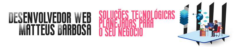 Banner verde e branco, vermelho e preto, com os dizeres: Desenvolvedor Web / Matteus Barbosa. Soluções tecnológicas planejadas para o seu negócio.